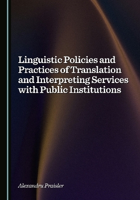 Linguistic Policies and Practices of Translation and Interpreting Services with Public Institutions - Alexandru Praisler