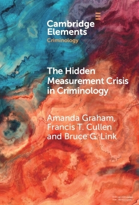 The Hidden Measurement Crisis in Criminology - Amanda Graham, Francis T. Cullen, Bruce G. Link
