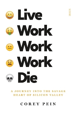 Live Work Work Work Die: A Journey into the Savage Heart of Silicon Valley