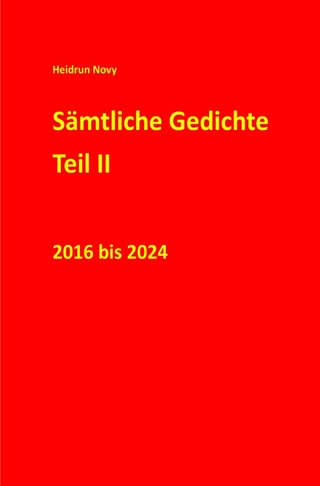 Sämtliche Gedichte Teil II 2016 bis 2024