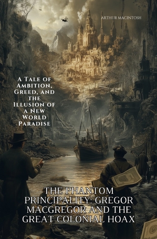 The Phantom Principality: Gregor MacGregor and the Great Colonial Hoax