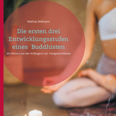 Die ersten drei Entwicklungsstufen eines Buddhisten - Mathias Bellmann