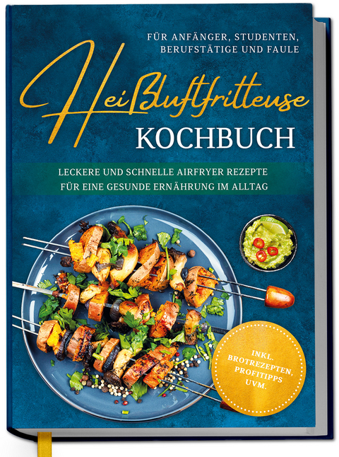 Hei&szlig;luftfritteuse Kochbuch f&uuml;r Anf&auml;nger, Studenten, Berufst&auml;tige & Faule: Leckere und schnelle Airfryer Rezepte f&uuml;r eine gesunde Ern&auml;hrung im Alltag - inkl. Brotrezepten, Profitipps uvm. - Ann-Kristin Koppelmann