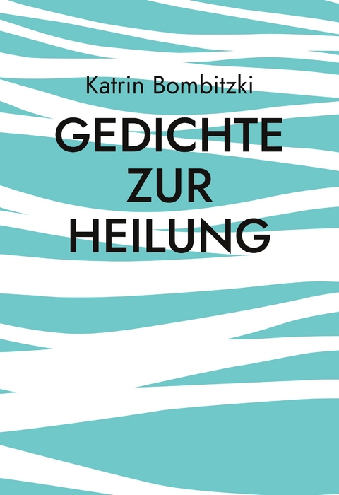 Gedichte zur Heilung - Katrin Bombitzki