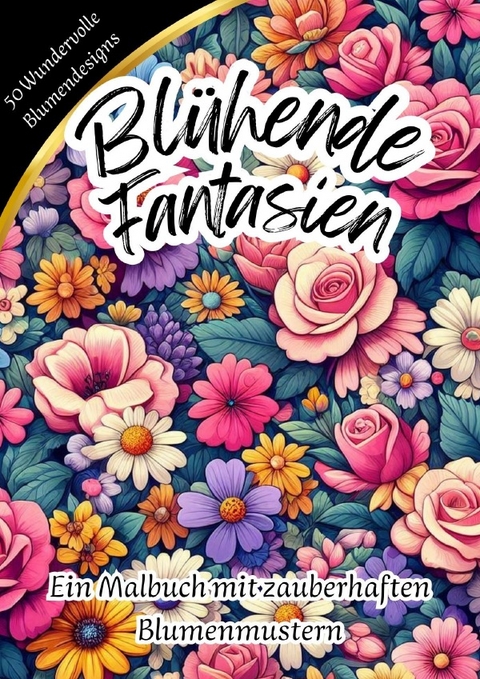Bl&uuml;hende Fantasien - Ein Malbuch mit zauberhaften Blumenmustern - Kathrin Merke