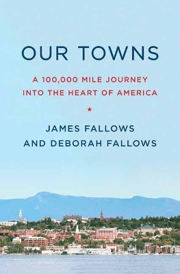 Our Towns - James Fallows, Deborah Fallows