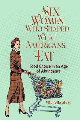 Six Women Who Shaped What Americans Eat - Michelle Mart