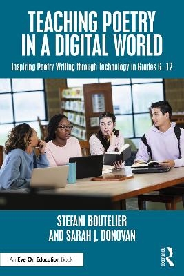 Teaching Poetry in a Digital World - Stefani Boutelier, Sarah J. Donovan
