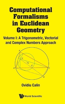 Computational Formalisms In Euclidean Geometry, Vol. I: A Trigonometric, Vectorial And Complex Numbers Approach