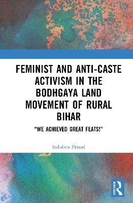 Feminist and Anti-caste Activism in the Bodhgaya Land Movement of Rural Bihar - Indulata Prasad