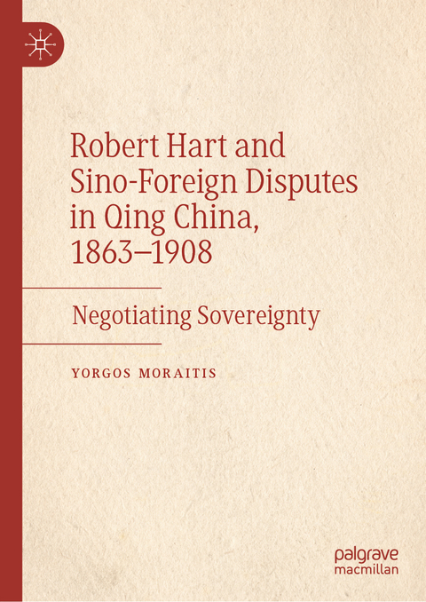 Robert Hart and Sino-Foreign Disputes in Qing China, 1863-1908 - Yorgos Moraitis