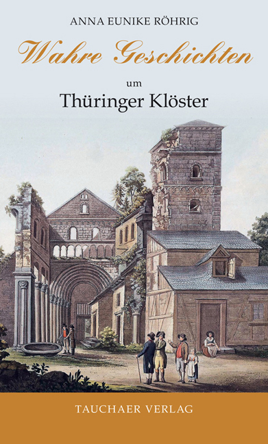 Wahre Geschichten um Th&uuml;ringer Kl&ouml;ster - Anna Eunike R&ouml;hrig