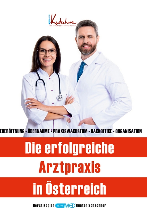 Die erfolgreiche Arztpraxis in Österreich: Neueröffnung - Übernahme - Praxiswachstum - Backoffice - Organisation. - Horst Kögler, Günter Schachner