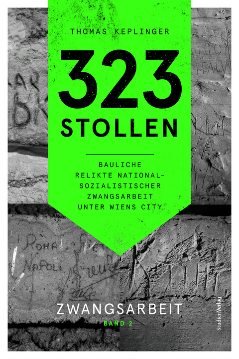 323 Stollen. Bauliche Relikte nationalsozialistischer Zwangsarbeit unter Wiens City - Thomas Keplinger