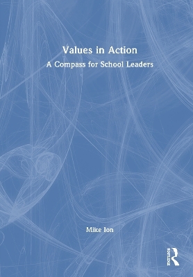 Values in Action: A Compass for School Leaders - Mike Ion