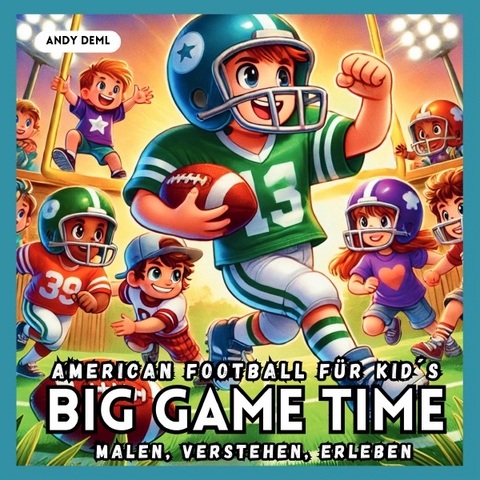 BIG Game Time - American Football f&uuml;r Kids - Regeln, Malen, R&auml;tsel und Geschichten - Andy Deml