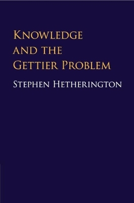 Knowledge and the Gettier Problem - Stephen Hetherington