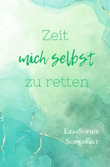 Zeit mich selbst zu retten - Lea-Sophie Schwarzat