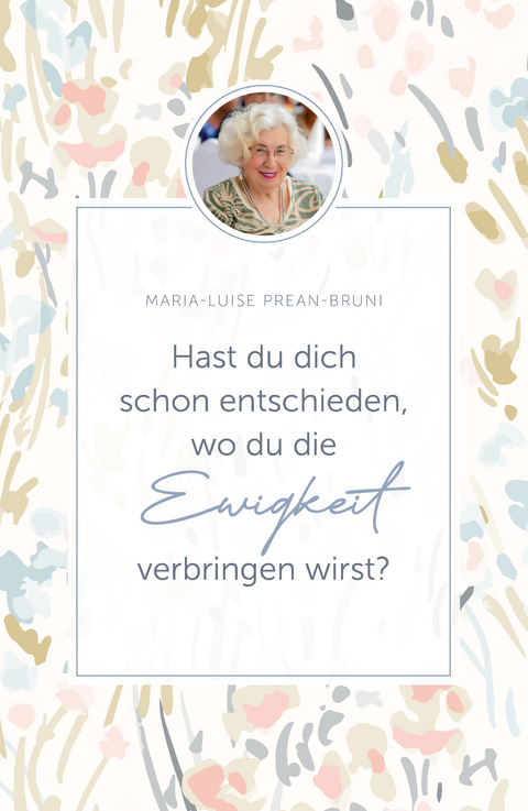 Hast du dich schon entschieden, wo du die Ewigkeit verbringen wirst? - Maria Luise Prean-Bruni