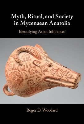 Myth, Ritual, and Society in Mycenaean Anatolia - Roger D. Woodard