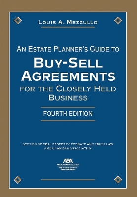 An Estate Planner's Guide to Buy-Sell Agreements for the Closely Held Business, Fourth Edition - Louis A Mezzullo