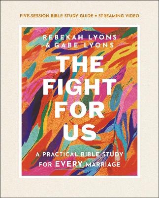 The Fight for Us Bible Study Guide plus Streaming Video - Rebekah Lyons, Gabe Lyons