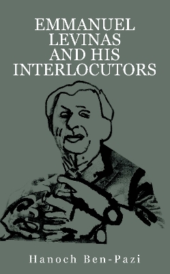 Emmanuel Levinas and His Interlocutors - Hanoch Ben-Pazi