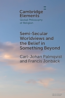 Semi-Secular Worldviews and the Belief in Something Beyond - Carl-Johan Palmqvist, Francis Jonb&auml;ck