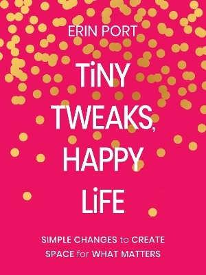 Tiny Tweaks, Happy Life - Erin Port