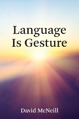 Language Is Gesture - David McNeill