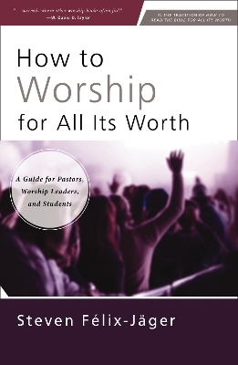 How to Worship for All Its Worth - Steven F&eacute;lix-J&auml;ger