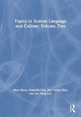 Topics in Korean Language and Culture: Volume Two - Jihye Moon, Haewon Cho, Hye Young Shin, Jae Hong Lee