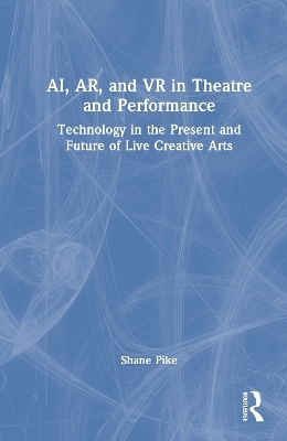AI, AR, and VR in Theatre and Performance - Shane Pike