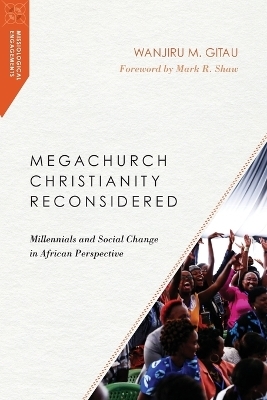 Megachurch Christianity Reconsidered &ndash; Millennials and Social Change in African Perspective - Wanjiru M. Gitau, Mark R. Shaw
