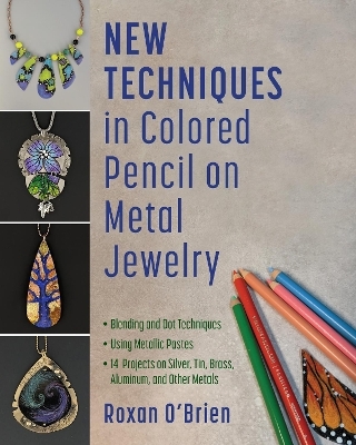 New Techniques in Colored Pencil on Metal Jewelry - Roxan O'Brien