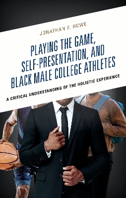 Playing the Game, Self-Presentation, and Black Male College Athletes - Jonathan E. Howe