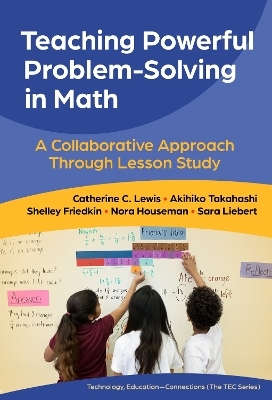 Teaching Powerful Problem-Solving in Math - Catherine C. Lewis, Akihiko Takahashi, Shelley Friedkin, Nora Houseman, Sara Liebert