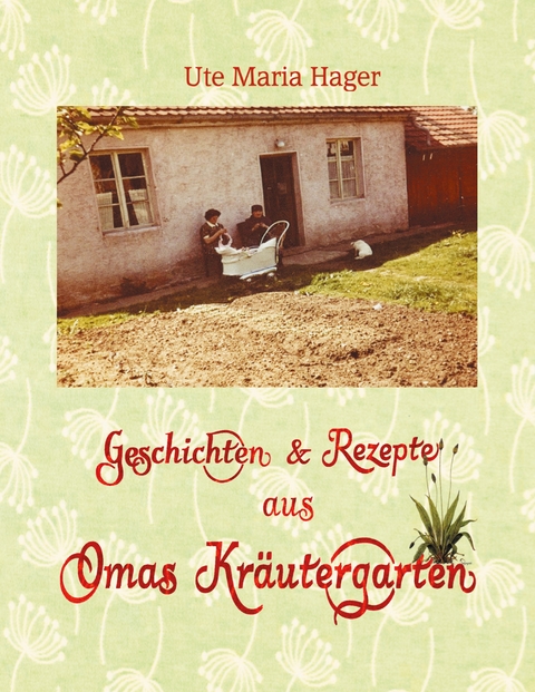Geschichten & Rezepte aus Omas Kr&auml;utergarten - Ute Maria Hager