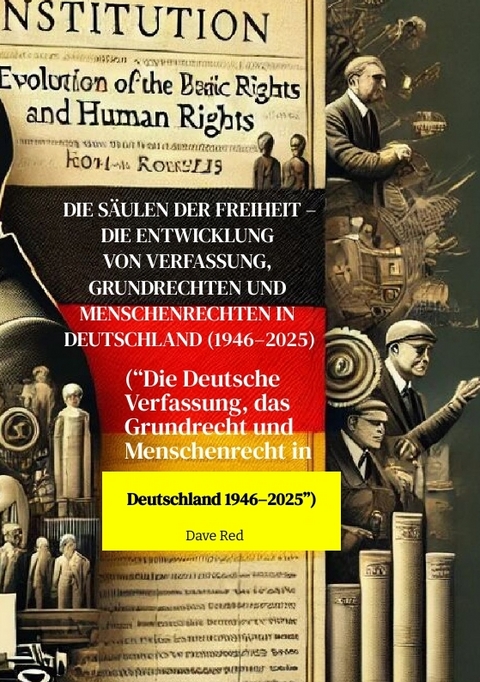 Die S&auml;ulen der Freiheit &ndash; Die Entwicklung von Verfassung, Grundrechten und Menschenrechten in Deutschland (1946&ndash;2025) - Dave Red