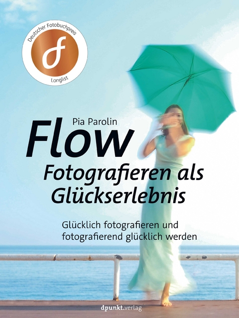 FLOW &ndash; Fotografieren als Gl&uuml;ckserlebnis - Pia Parolin