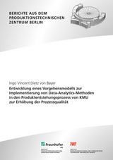 Entwicklung eines Vorgehensmodells zur Implementierung von Data-Analytics-Methoden in den Produktentstehungsprozess von KMU zur Erh&ouml;hung der Prozessqualit&auml;t - Ingo Vincent Dietz von Bayer