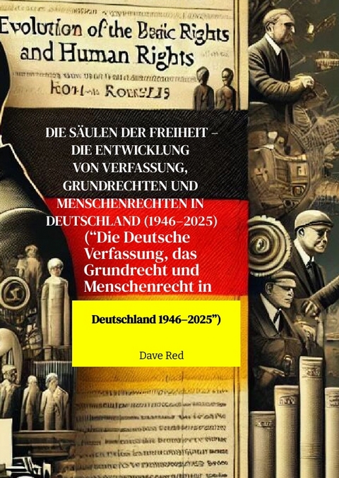 Die S&auml;ulen der Freiheit &ndash; Die Entwicklung von Verfassung, Grundrechten und Menschenrechten in Deutschland (1946&ndash;2025) - Dave Red