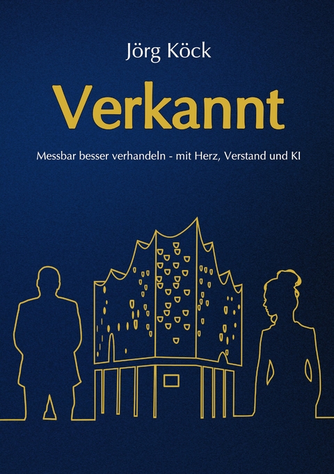 Verkannt - Ein Wirtschaftsroman &uuml;ber Negotiation Intelligence (NI), live & KI-gest&uuml;tztes Verhandlungscoaching/-training und den Kampf um ein Familienunternehmen. - J&ouml;rg K&ouml;ck