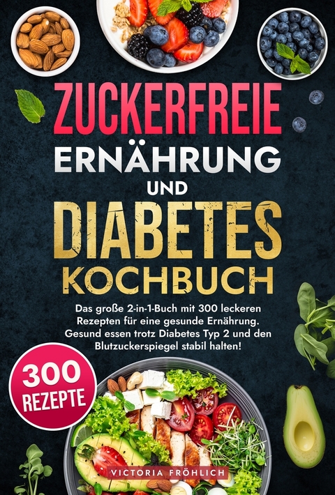 Zuckerfreie Ern&auml;hrung und Diabetes Kochbuch - Victoria Fr&ouml;hlich