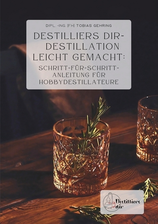 Destilliers dir – Destillation leicht gemacht: Schritt-für-Schritt-Anleitung für Hobbydestillateure