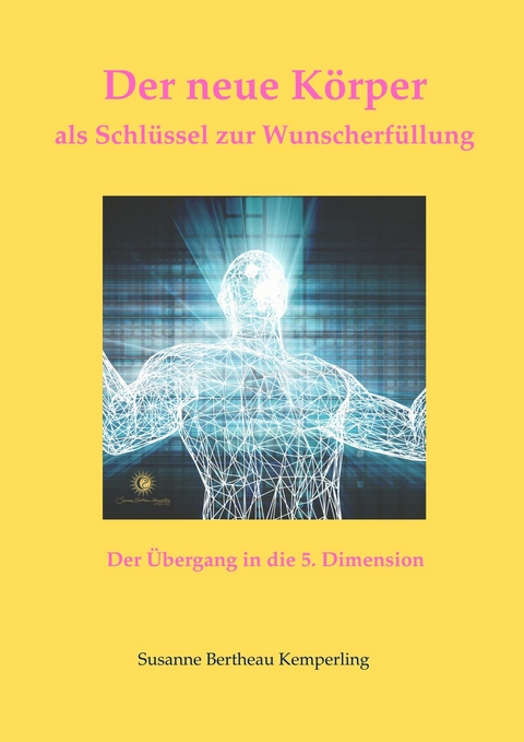 Der neue K&ouml;rper - als Schl&uuml;ssel zur Wunscherf&uuml;llung - Susanne Bertheau Kemperling