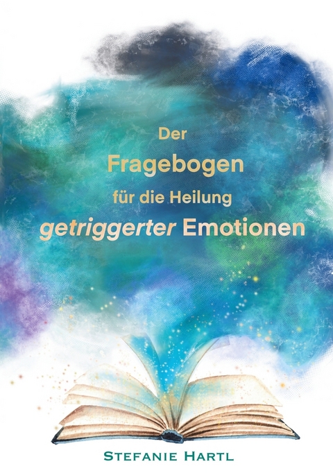 Der Fragebogen f&uuml;r die Heilung getriggerter Emotionen - Stefanie Hartl