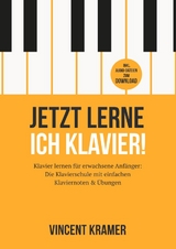 Jetzt lerne ich Klavier! Klavier lernen für erwachsene Anfänger: Die Klavierschule mit einfachen Klaviernoten & Übungen inkl. Audio-Dateien zum Download - Kramer, Vincent