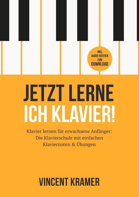 Jetzt lerne ich Klavier! Klavier lernen f&uuml;r erwachsene Anf&auml;nger: Die Klavierschule mit einfachen Klaviernoten &amp; &Uuml;bungen inkl. Audio-Dateien zum Download - Vincent Kramer