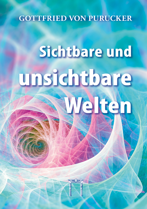Sichtbare und unsichtbare Welten - Gottfried von Purucker